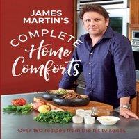 James Martin Complete Home Comforts: Over 150 Delicious Comfort-Food Classics