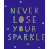 Summersdale Publishers Never Lose Your Sparkle : Uplifting Quotes to Help You Find Your