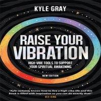 Kyle Gray Raise Your Vibration (New Edition): High-Vibe Tools to Support
