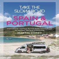Martin Dorey Take the Slow Road: Spain & Portugal : Inspirational Journeys