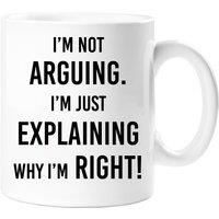 60 SECOND MAKEOVER Not Arguing Just Explaining Why I'm Right Mug in White