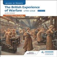 Alan Farmer Access to History: The British Experience of Warfare 1790-1918 for
