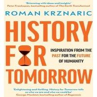 Roman Krznaric History for Tomorrow : Inspiration from the Past for the Future of