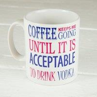60 SECOND MAKEOVER Coffee Keeps Me Going Until it is Acceptable to Drink Vodka Mug in White