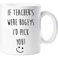 60 SECOND MAKEOVER If Teacher's Were Bogeys I'd Pick You Mug in White