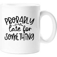 60 SECOND MAKEOVER Probably Late For Something Sarcasm Mug in White