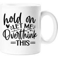 60 SECOND MAKEOVER Hold On Let Me Overthink This Sarcasm Mug in White
