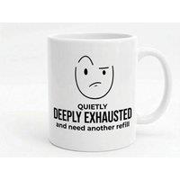 Dyzi Quietly Deeply Exhausted Need Another Refill Funny Mug in White