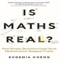 Eugenia Cheng Is Maths Real? : How Simple Questions Lead Us to Mathematics'
