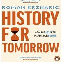 Roman Krznaric History for Tomorrow : How The Past Can Inspire Our Future