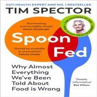Tim Spector Spoon-Fed : Why almost everything we've been told about food is