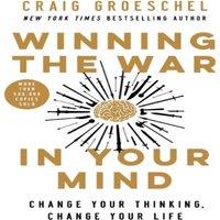 Craig Groeschel The Winning the War in Your Mind: Change Your Thinking, Change