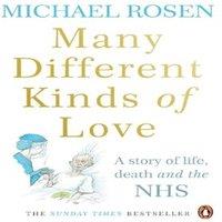 Michael Rosen Many Different Kinds of Love : A story of life, death & the NHS