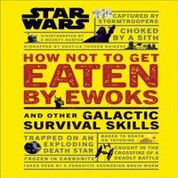 Christian Blauvelt Star Wars How Not to Get Eaten by Ewoks & Other Galactic