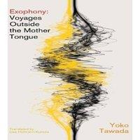Yoko Tawada Exophony : Voyages Outside the Mother Tongue Paperback Book