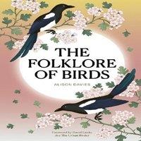 Alison Davies The Folklore of Birds: The forgotten tales behind nature's most