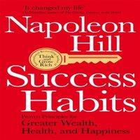Napoleon Hill Success Habits : Proven Principles for Greater Wealth, Health, and