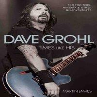 Martin James Dave Grohl - Times Like His: Foo Fighters, Nirvana & Other
