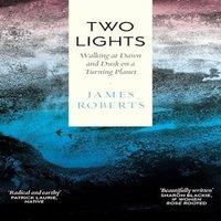 James Roberts Two Lights: Walking at Dawn & Dusk on a Turning Planet Paperback