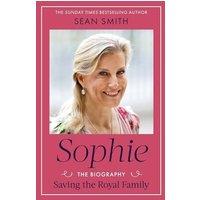 Sean Smith Sophie : Saving the Royal Family: the new Royal biography of the