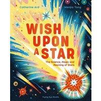 Catherine Ard Wish Upon a Star: The Science, Magic & Meaning of Stars