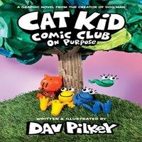 Dav Pilkey Cat Kid Comic Club 3: On Purpose: A Graphic Novel (Cat Kid Comic