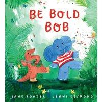 Jane Porter Be Bold, Bob : A reassuring story about confidence & being brave