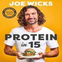 Joe Wicks Protein in 15: 80 Delicious Recipes For Quick, Tasty, Unprocessed