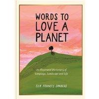 Ella Frances Sanders Words to Love a Planet : An Illustrated Dictionary of Language