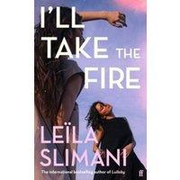Leila Slimani I'll Take the Fire : The daring new novel from the international