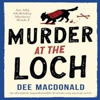 Dee MacDonald Murder at the Loch: An absolutely unputdownable Scottish cozy