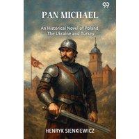 Henryk Sienkiewicz Pan MichaelAn Historical Novel Of Poland, The Ukraine, & Turkey