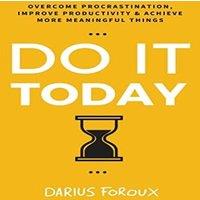 Darius Foroux Do It Today: Overcome Procrastination, Improve Productivity, and