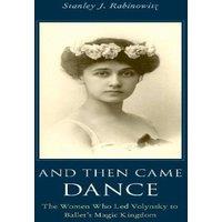 Oxford University Press And Then Came Dance: The Women Who Led Volynsky to Ballet's Magic
