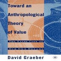 David Graeber Toward an Anthropological Theory of Value: The False Coin of Our