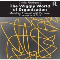Chris Rodgers The Wiggly World of Organization: Muddling Through with Purpose