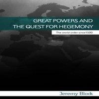 Jeremy Black Great Powers & the Quest for Hegemony : The World Order since