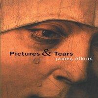 James Elkins Pictures & Tears: A History of People Who Have Cried in Front of