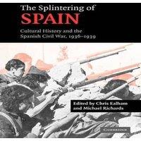 Cambridge University Press The Splintering of Spain: Cultural History & the Spanish Civil