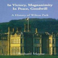 Richard Mayne In Victory, Magnanimity, in Peace, Goodwill: A History of Wilton