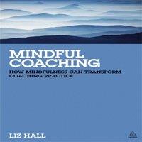 Liz Hall Mindful Coaching: How Mindfulness Can Transform Coaching Practice