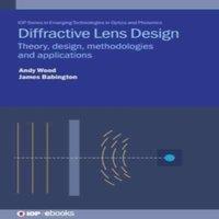 Andrew Wood Diffractive Lens Design : Theory, design, methodologies and
