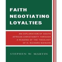 Stephen W. Martin Faith Negotiating Loyalties : An Exploration of South African