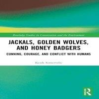 Keith Somerville Jackals, Golden Wolves, & Honey Badgers: Cunning, Courage, and