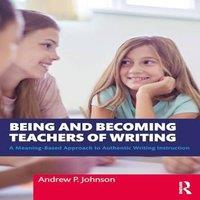 Andrew P. Johnson Being & Becoming Teachers of Writing: A Meaning-Based Approach