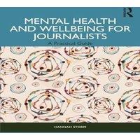 Hannah Storm Mental Health & Wellbeing for Journalists: A Practical Guide