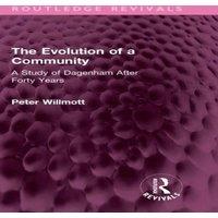 Peter Willmott The Evolution of a Community: A Study of Dagenham After Forty