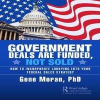 Gene Moran Government Deals are Funded, Not Sold: How to Incorporate Lobbying