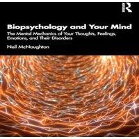 Neil McNaughton Biopsychology & Your Mind: The Mental Mechanics of Your