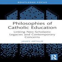 James Arthur Philosophies of Catholic Education: Linking Neo-Scholastic